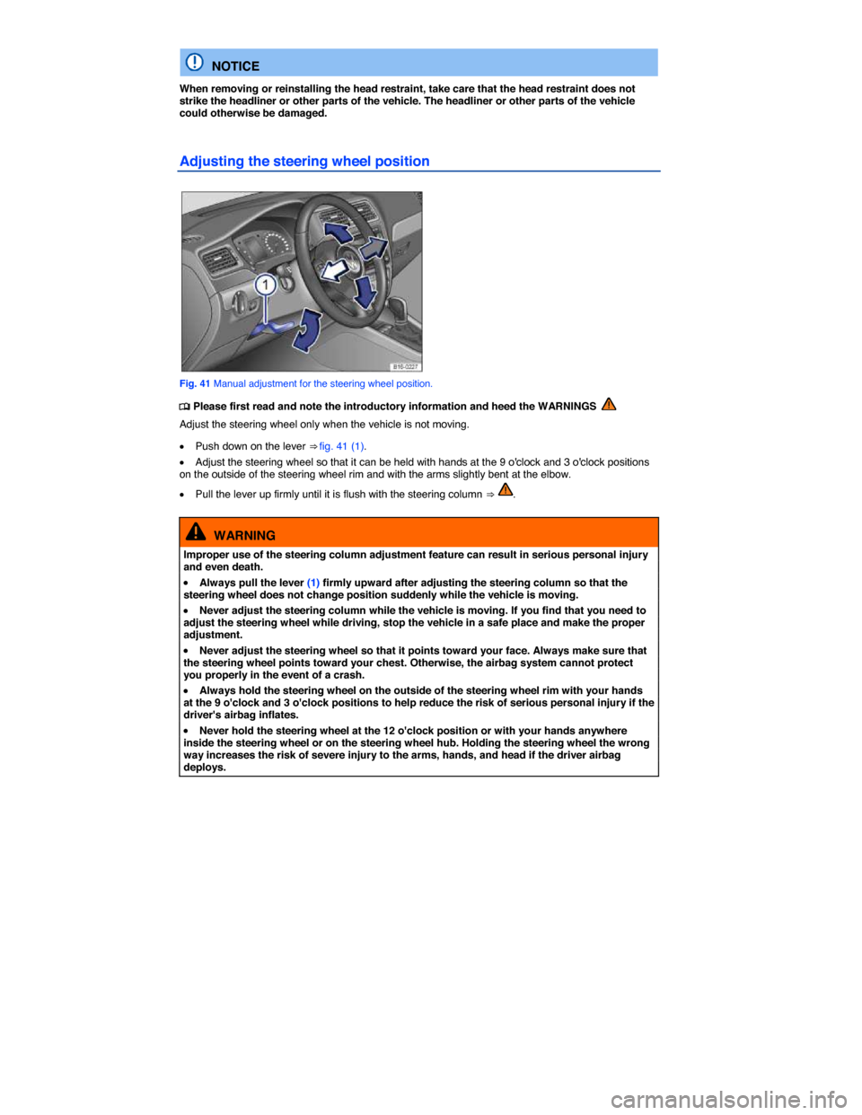 VOLKSWAGEN JETTA GLI 2014 1B / 6.G Owners Manual  
  NOTICE 
When removing or reinstalling the head restraint, take care that the head restraint does not strike the headliner or other parts of the vehicle. The headliner or other parts of the vehicle