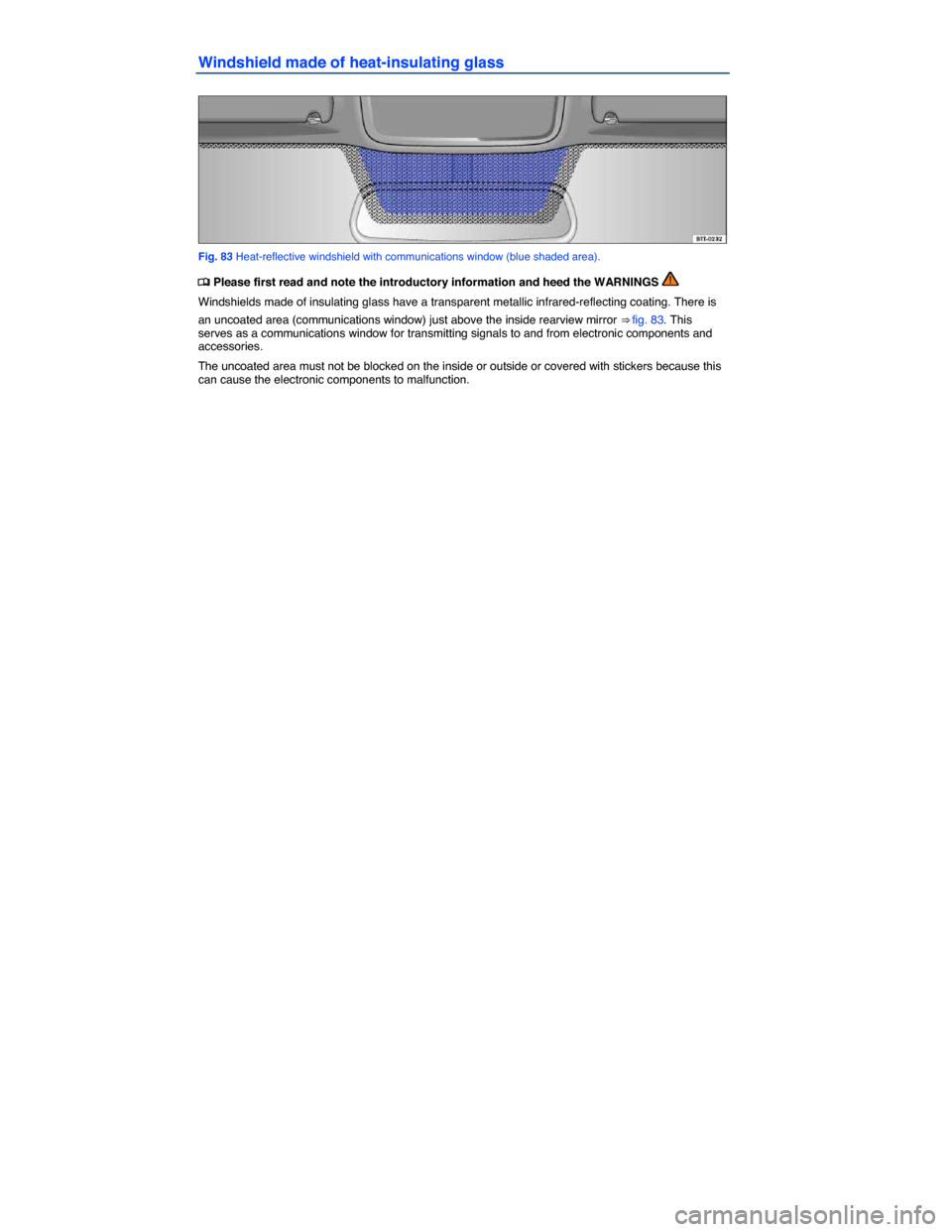 VOLKSWAGEN JETTA 2015 1B / 6.G Owners Manual  
Windshield made of heat-insulating glass 
 
Fig. 83 Heat-reflective windshield with communications window (blue shaded area). 
�