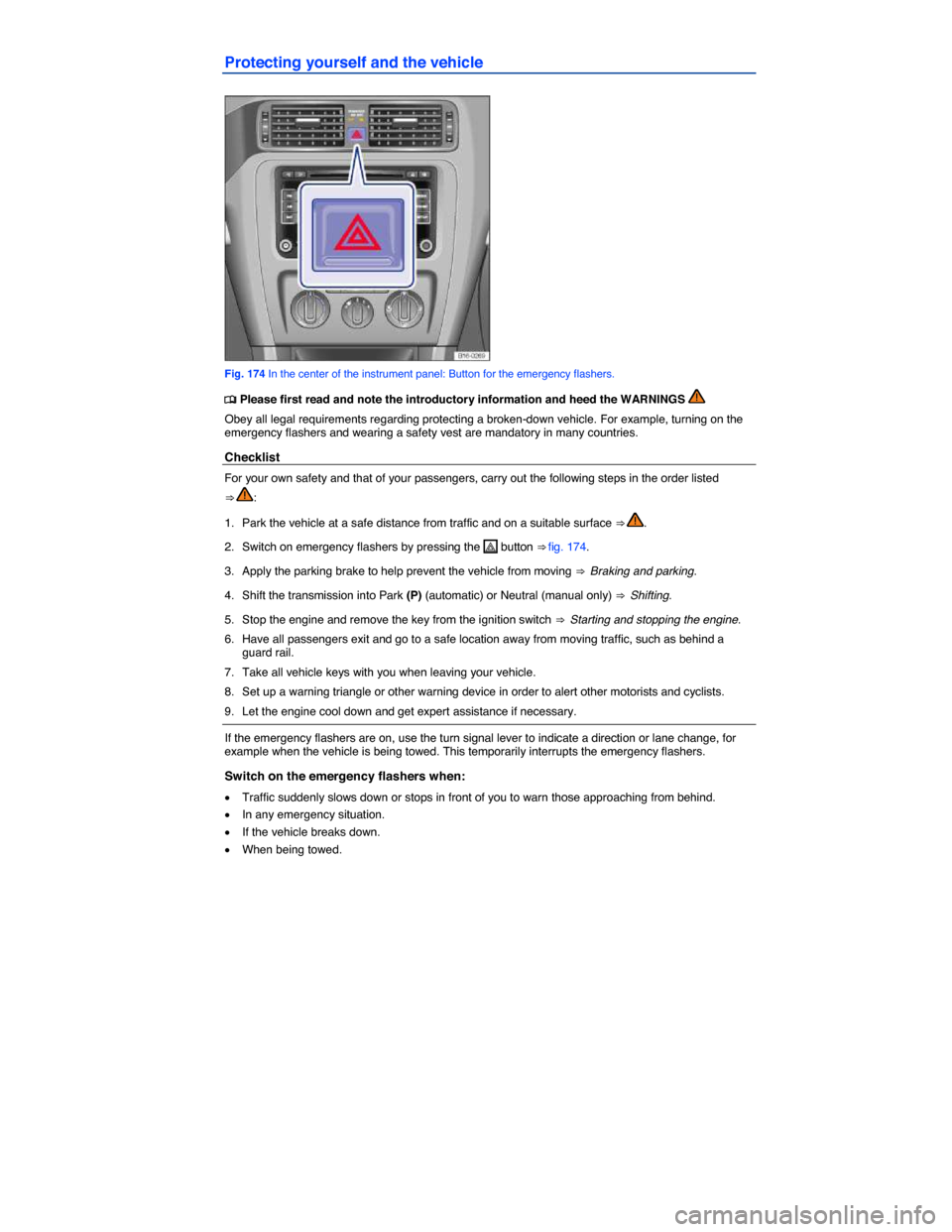 VOLKSWAGEN JETTA 2015 1B / 6.G Owners Manual  
Protecting yourself and the vehicle 
 
Fig. 174 In the center of the instrument panel: Button for the emergency flashers. 
�