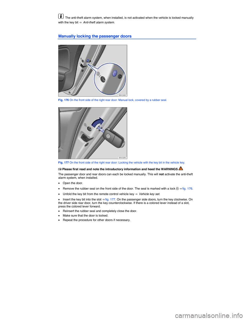 VOLKSWAGEN JETTA 2015 1B / 6.G Owners Manual  
  The anti-theft alarm system, when installed, is not activated when the vehicle is locked manually 
with the key bit ⇒  Anti-theft alarm system. 
Manually locking the passenger doors 
 
Fig. 17