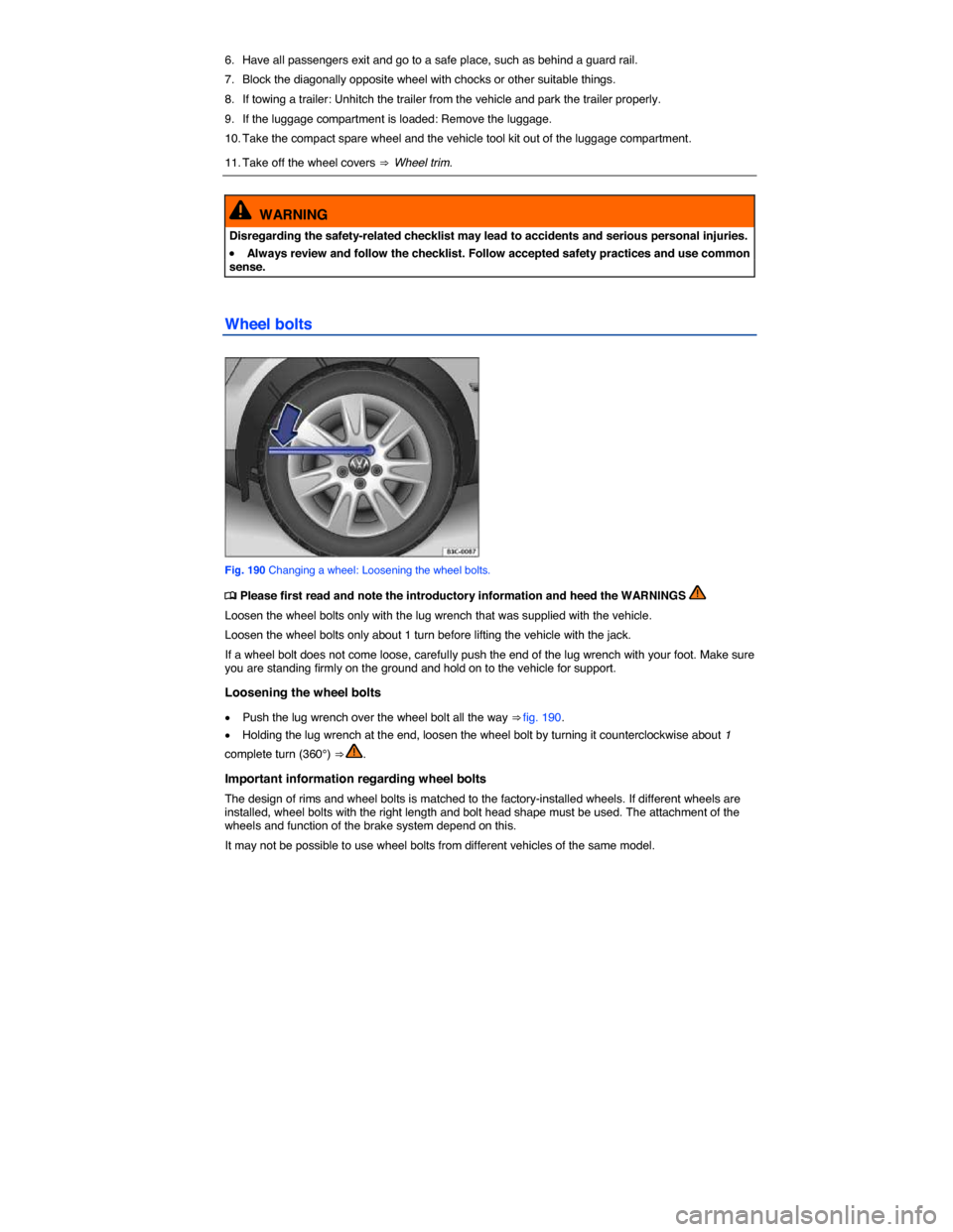 VOLKSWAGEN JETTA 2015 1B / 6.G Owners Manual  
6.  Have all passengers exit and go to a safe place, such as behind a guard rail. 
7.  Block the diagonally opposite wheel with chocks or other suitable things. 
8.  If towing a trailer: Unhitch the
