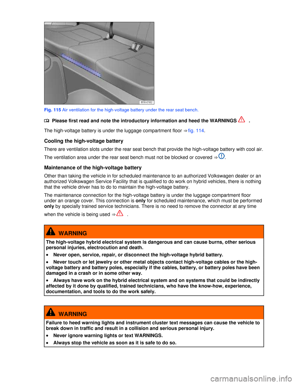 VOLKSWAGEN JETTA HYBRID 2013 1B / 6.G Owners Manual  
 
Fig. 115 Air ventilation for the high-voltage battery under the rear seat bench. 
�