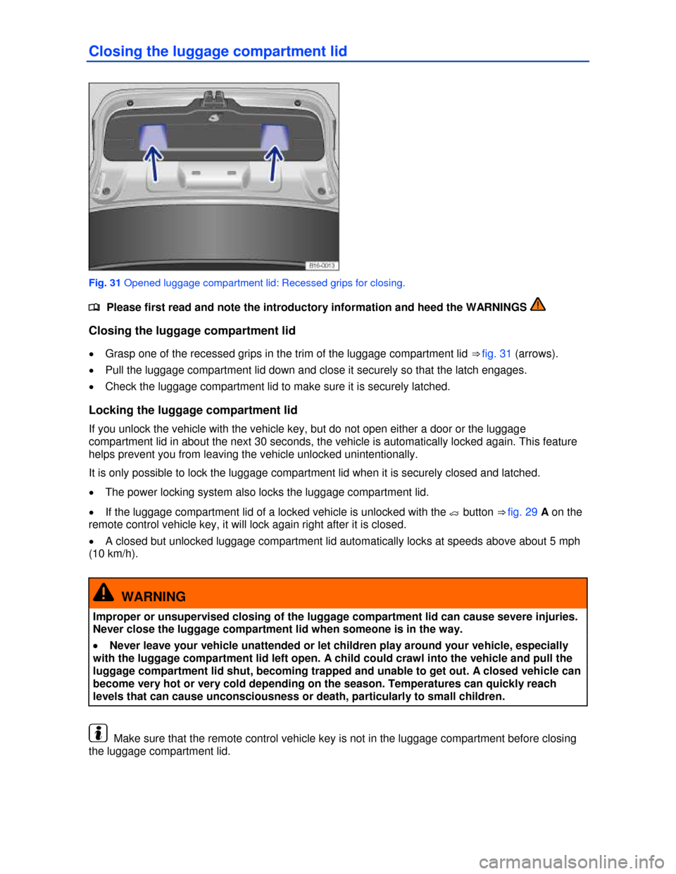 VOLKSWAGEN JETTA HYBRID 2013 1B / 6.G Owners Manual  
Closing the luggage compartment lid 
 
Fig. 31 Opened luggage compartment lid: Recessed grips for closing. 
�