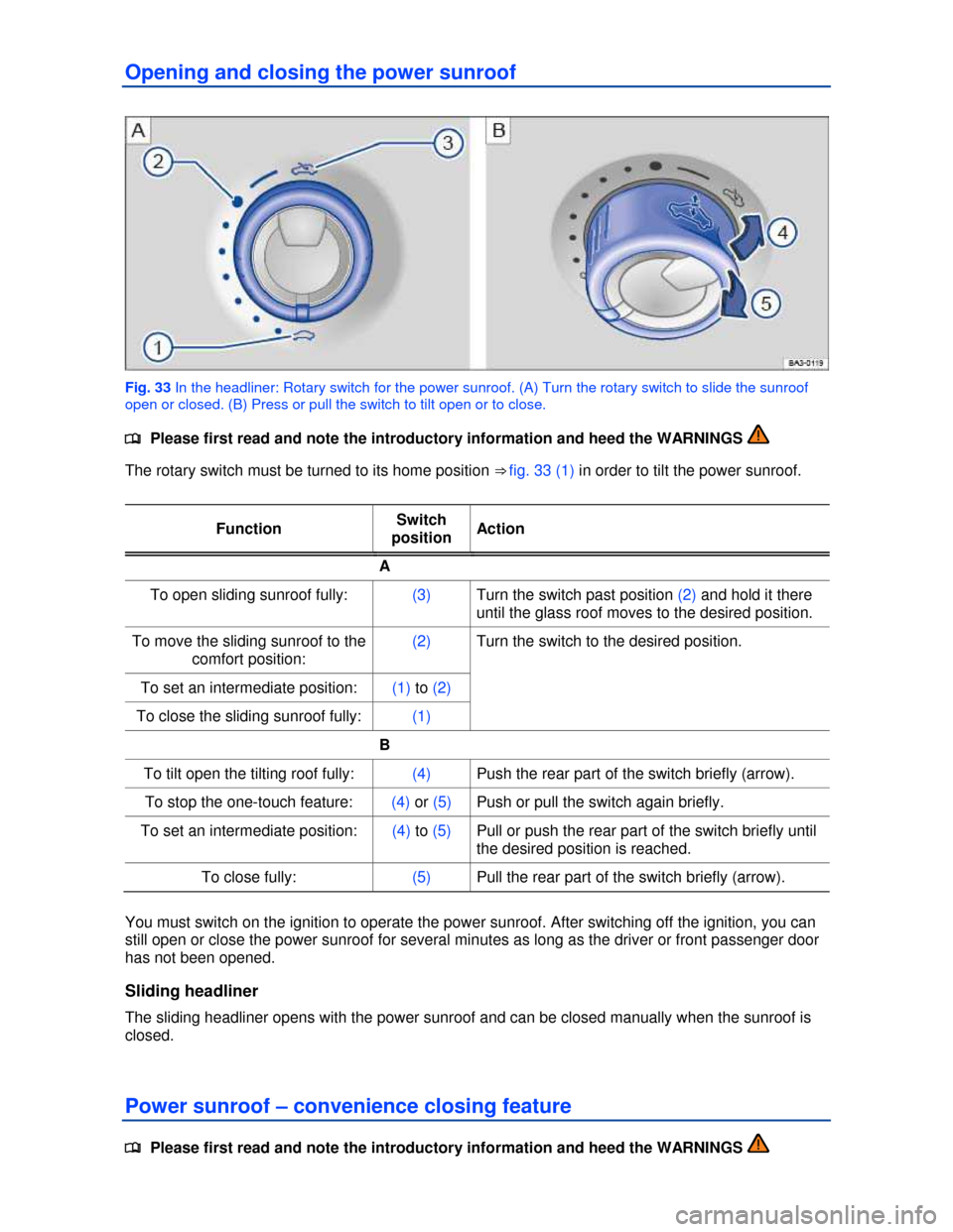 VOLKSWAGEN JETTA HYBRID 2013 1B / 6.G Owners Manual  
Opening and closing the power sunroof 
 
Fig. 33 In the headliner: Rotary switch for the power sunroof. (A) Turn the rotary switch to slide the sunroof 
open or closed. (B) Press or pull the switch 