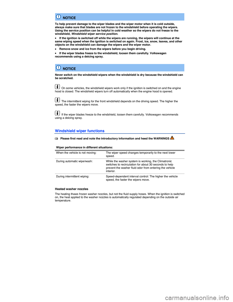 VOLKSWAGEN JETTA HYBRID 2014 1B / 6.G Owners Manual  
  NOTICE 
To help prevent damage to the wiper blades and the wiper motor when it is cold outside, always make sure that blades are not frozen to the windshield before operating the wipers. Using the