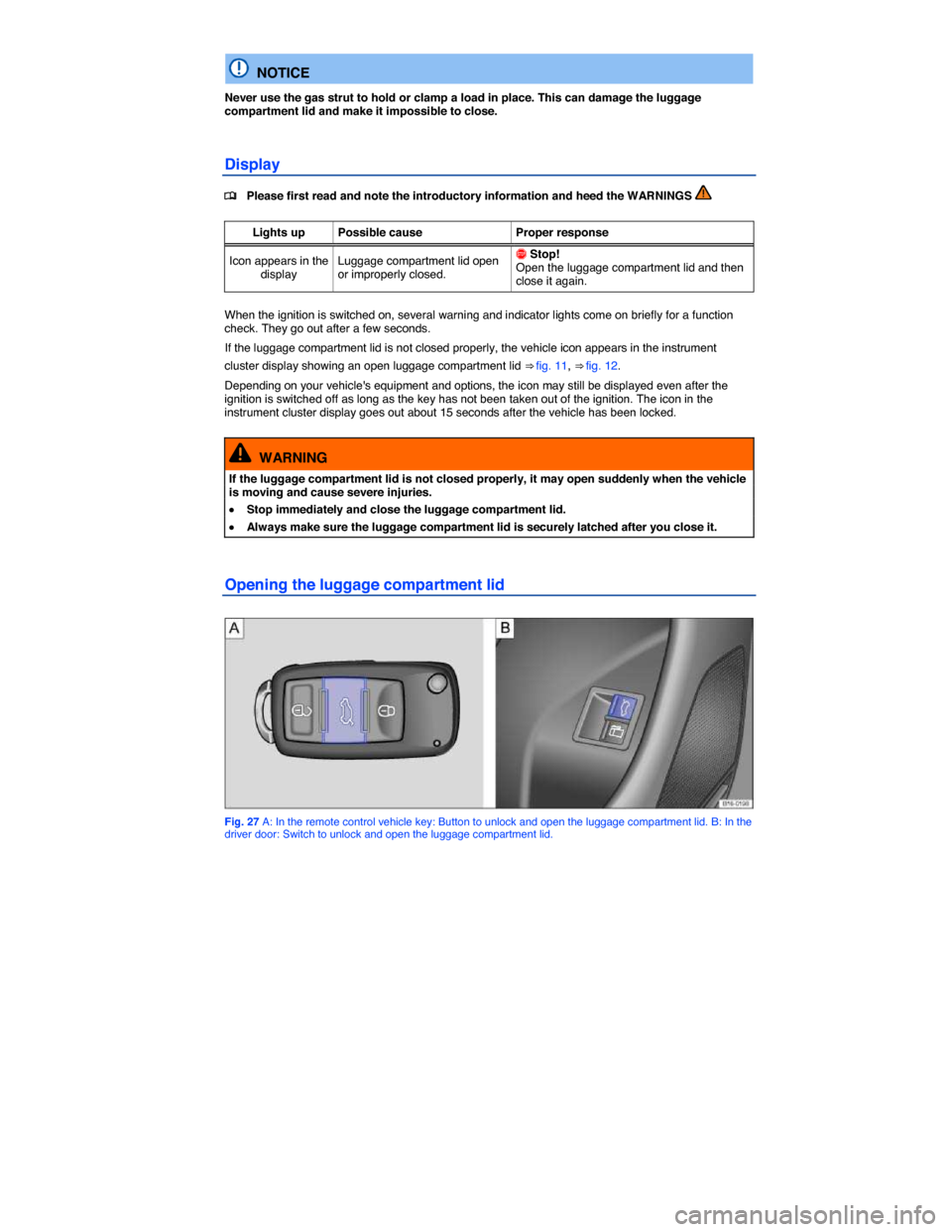 VOLKSWAGEN JETTA HYBRID 2014 1B / 6.G Owners Manual  
  NOTICE 
Never use the gas strut to hold or clamp a load in place. This can damage the luggage compartment lid and make it impossible to close. 
Display 
�