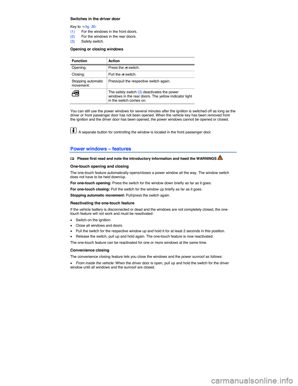 VOLKSWAGEN JETTA HYBRID 2014 1B / 6.G Owners Manual  
Switches in the driver door 
Key to ⇒ fig. 30: 
(1) For the windows in the front doors. 
(2) For the windows in the rear doors. 
(3) Safety switch. 
Opening or closing windows 
 
Function  Actio