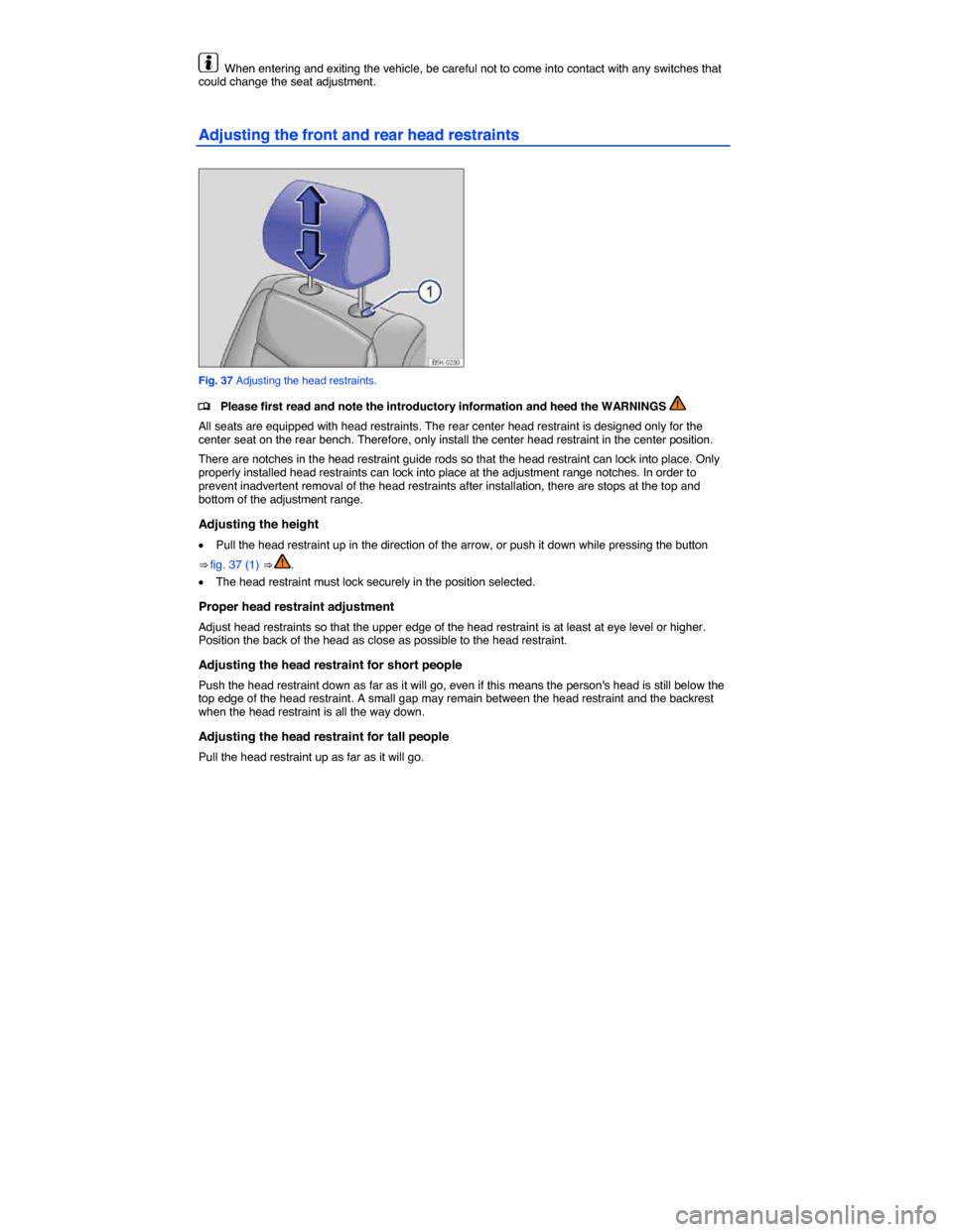VOLKSWAGEN JETTA HYBRID 2014 1B / 6.G Owners Manual  
  When entering and exiting the vehicle, be careful not to come into contact with any switches that could change the seat adjustment. 
Adjusting the front and rear head restraints 
 
Fig. 37 Adjusti