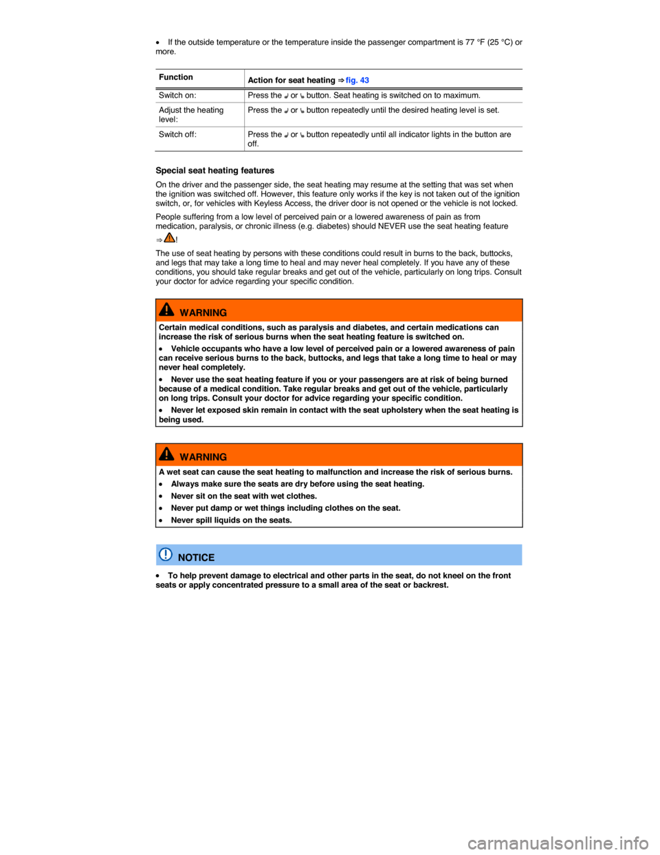 VOLKSWAGEN JETTA HYBRID 2014 1B / 6.G Owners Manual  
�x If the outside temperature or the temperature inside the passenger compartment is 77 °F (25 °C) or more. 
 
Function Action for seat heating ⇒ fig. 43 
Switch on:  Press the �A or �e button