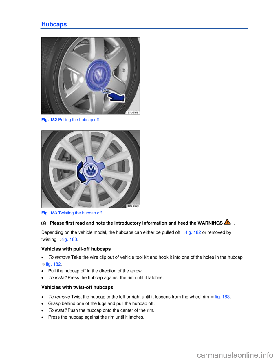 VOLKSWAGEN JETTA SPORTWAGEN 2013 1B / 6.G Owners Manual  
 
Hubcaps 
 
Fig. 182 Pulling the hubcap off. 
 
Fig. 183 Twisting the hubcap off. 
�
