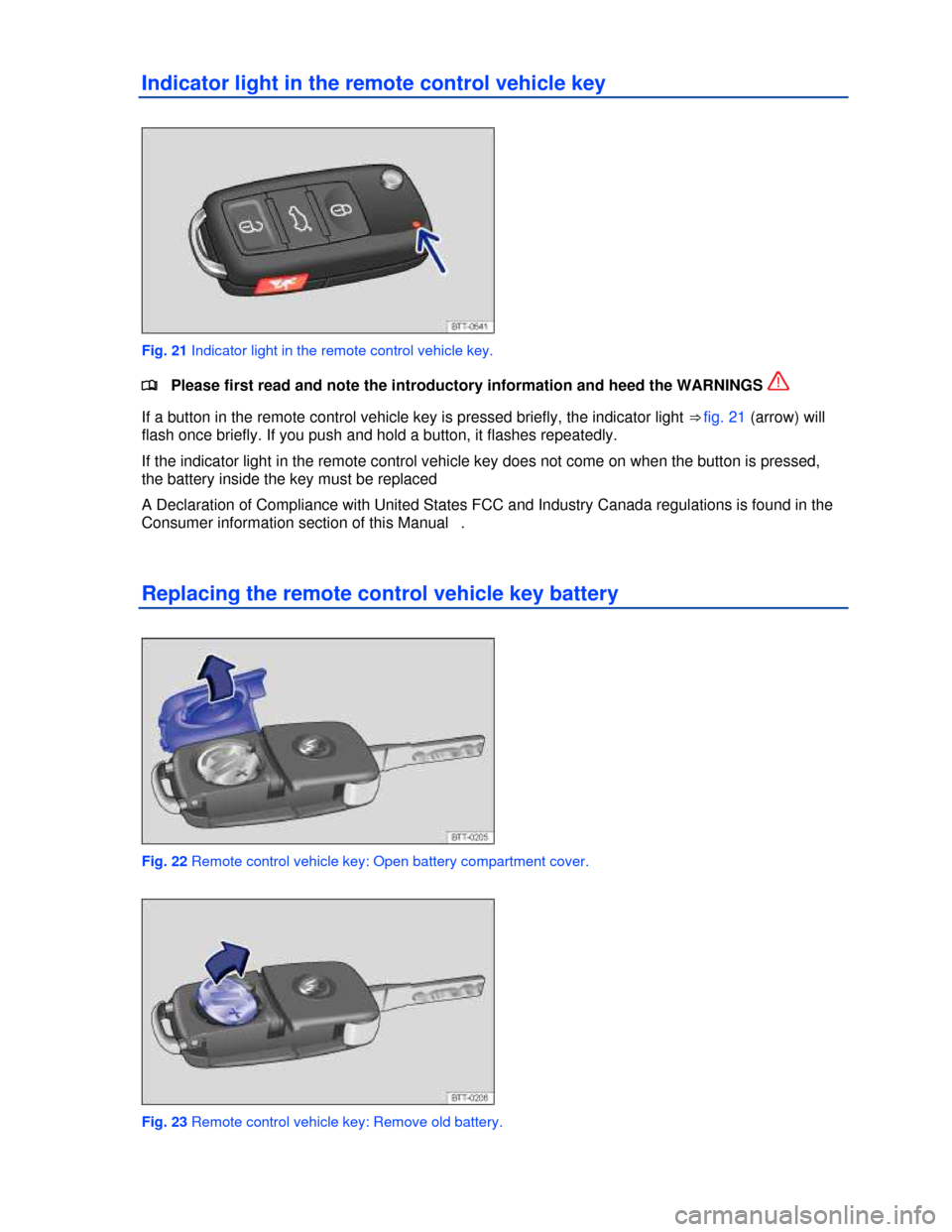 VOLKSWAGEN JETTA SPORTWAGEN 2013 1B / 6.G Owners Manual  
 
Indicator light in the remote control vehicle key 
 
Fig. 21 Indicator light in the remote control vehicle key. 
�