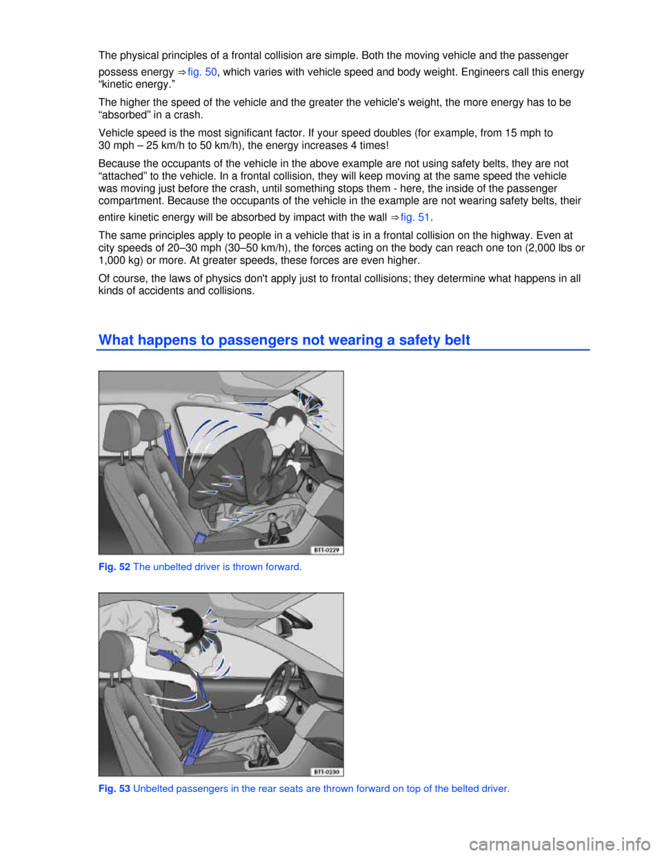 VOLKSWAGEN JETTA SPORTWAGEN 2013 1B / 6.G Owners Manual  
 
The physical principles of a frontal collision are simple. Both the moving vehicle and the passenger 
possess energy ⇒ fig. 50, which varies with vehicle speed and body weight. Engineers call 