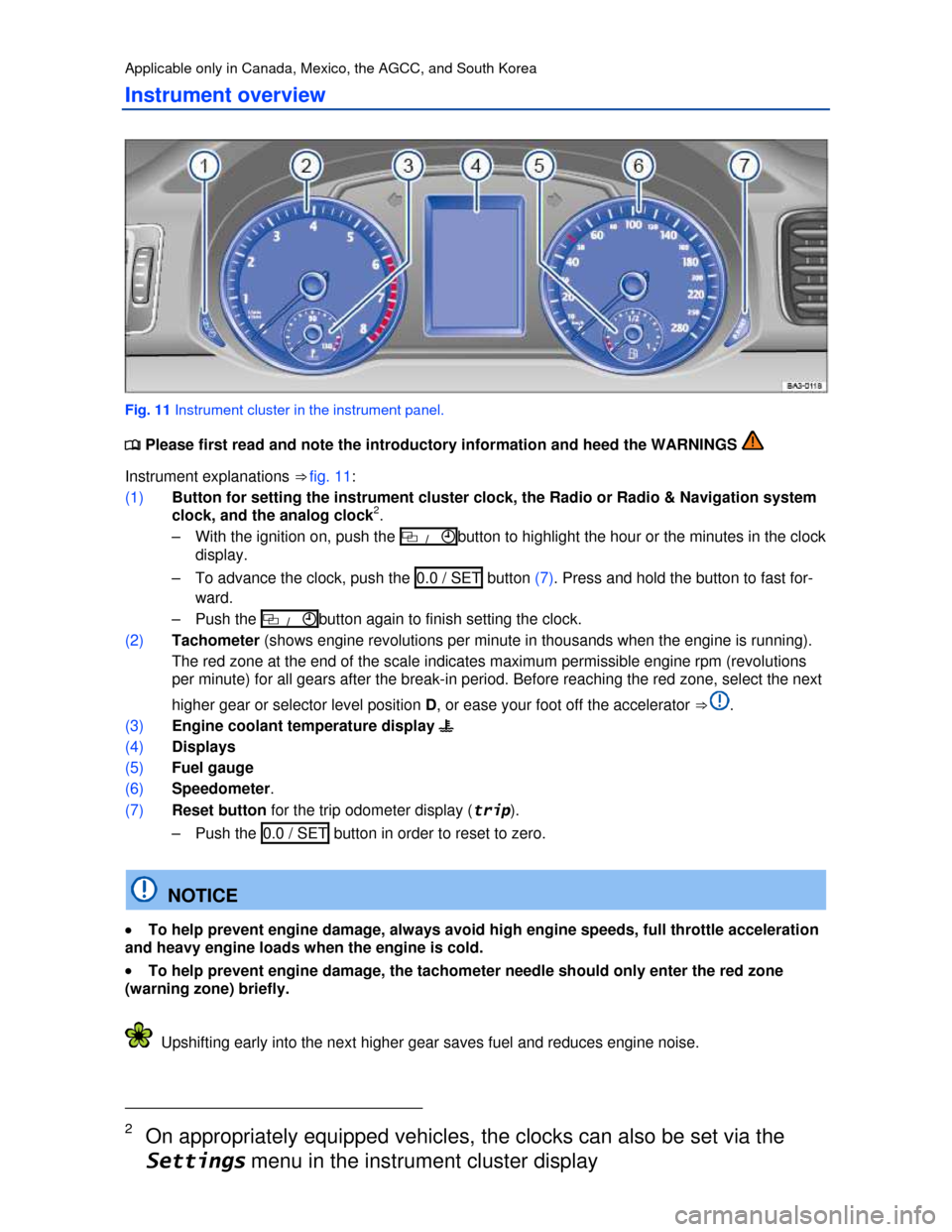 VOLKSWAGEN PASSAT 2013 B8 / 6.G Owners Manual  
Applicable only in Canada, Mexico, the AGCC, and South Korea 
Instrument overview 
 
Fig. 11 Instrument cluster in the instrument panel. 
�
