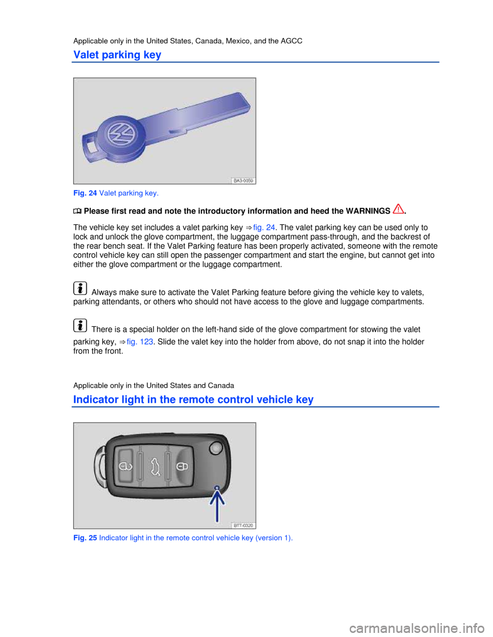 VOLKSWAGEN PASSAT 2013 B8 / 6.G Owners Manual  
Applicable only in the United States, Canada, Mexico, and the AGCC 
Valet parking key 
 
Fig. 24 Valet parking key. 
�