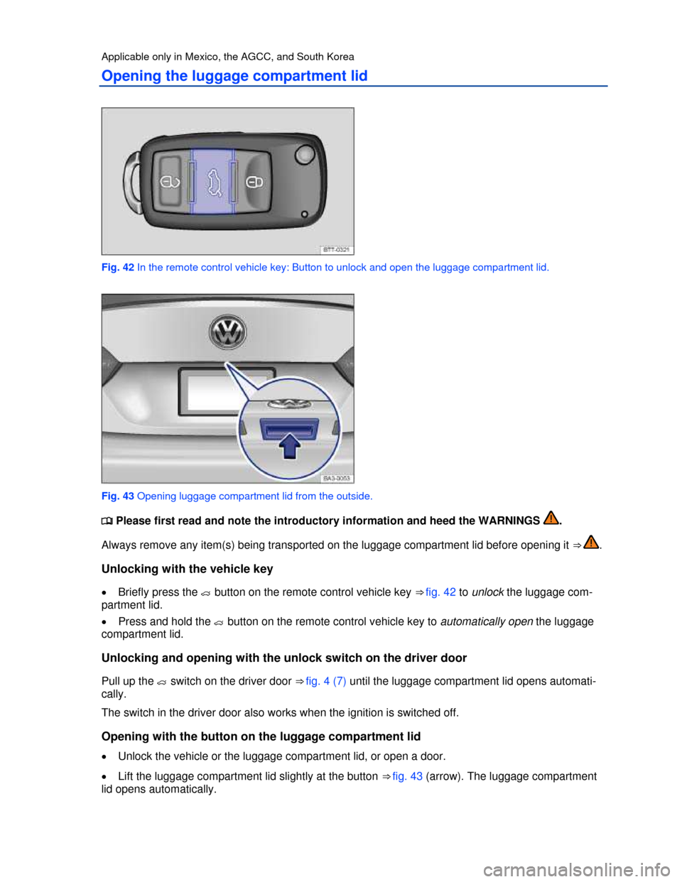 VOLKSWAGEN PASSAT 2013 B8 / 6.G Owners Manual  
Applicable only in Mexico, the AGCC, and South Korea 
Opening the luggage compartment lid 
 
Fig. 42 In the remote control vehicle key: Button to unlock and open the luggage compartment lid. 
 
Fig.