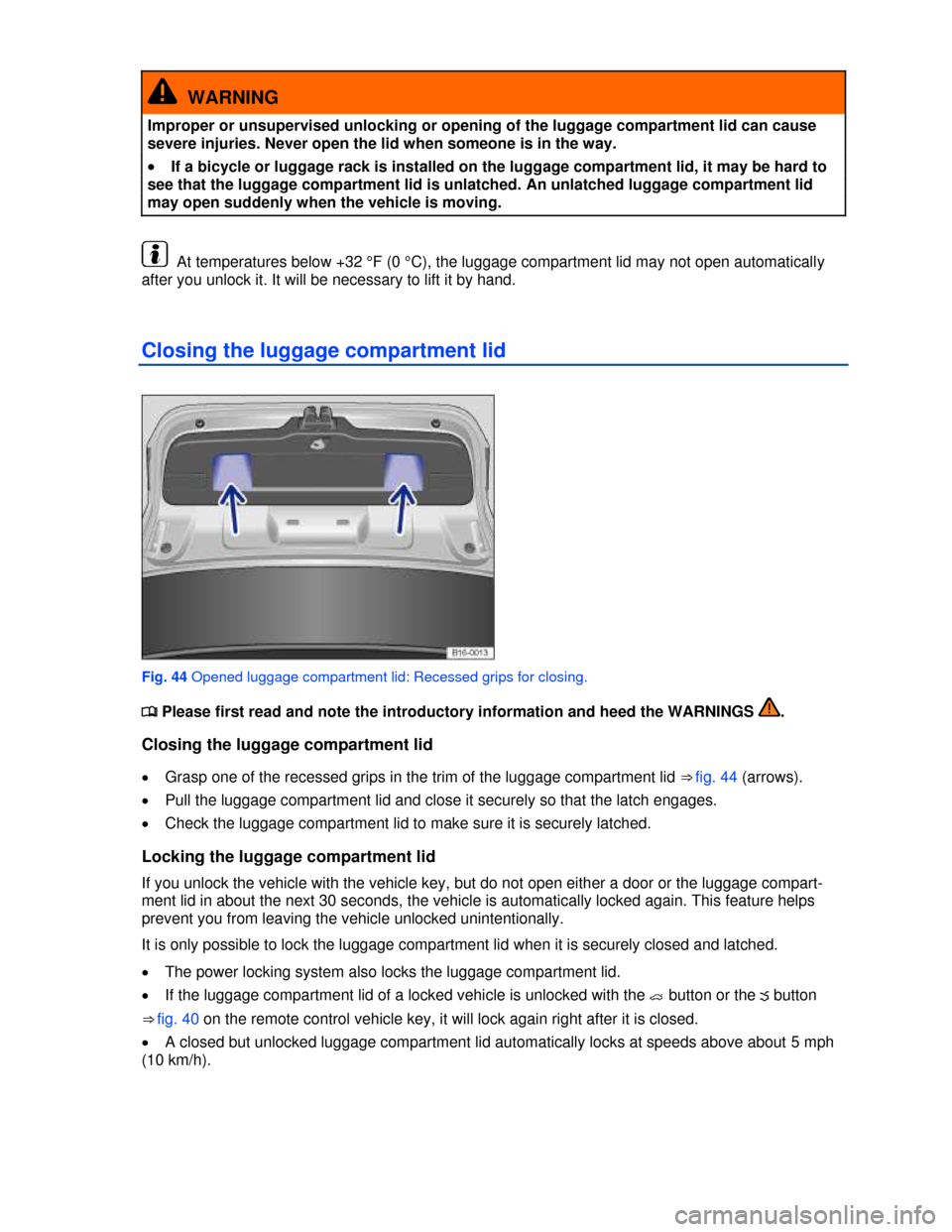 VOLKSWAGEN PASSAT 2013 B8 / 6.G Owners Manual  
  WARNING 
Improper or unsupervised unlocking or opening of the luggage compartment lid can cause 
severe injuries. Never open the lid when someone is in the way. 
�x If a bicycle or luggage rack is