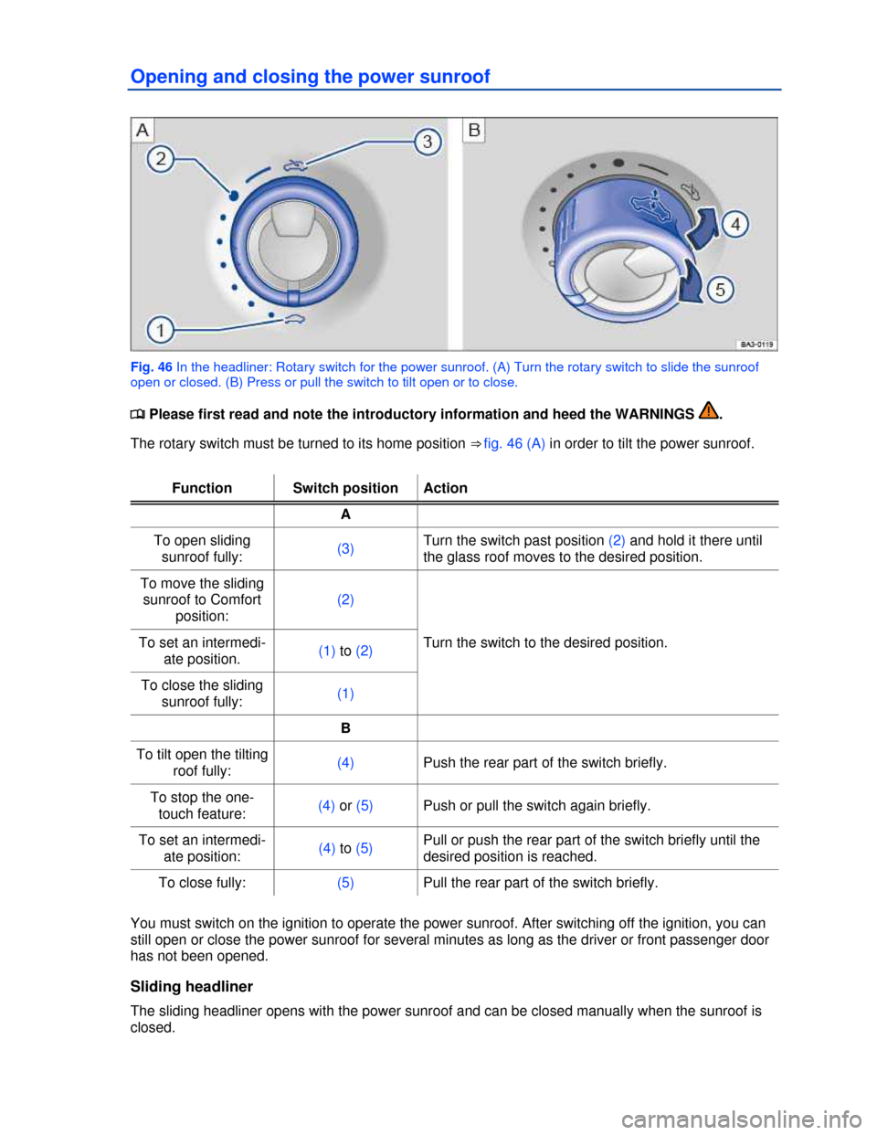 VOLKSWAGEN PASSAT 2013 B8 / 6.G Owners Manual  
Opening and closing the power sunroof 
 
Fig. 46 In the headliner: Rotary switch for the power sunroof. (A) Turn the rotary switch to slide the sunroof 
open or closed. (B) Press or pull the switch 