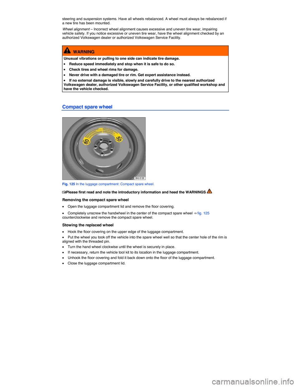 VOLKSWAGEN PASSAT 2014 B8 / 6.G Owners Manual  
steering and suspension systems. Have all wheels rebalanced. A wheel must always be rebalanced if a new tire has been mounted. 
Wheel alignment – Incorrect wheel alignment causes excessive and une