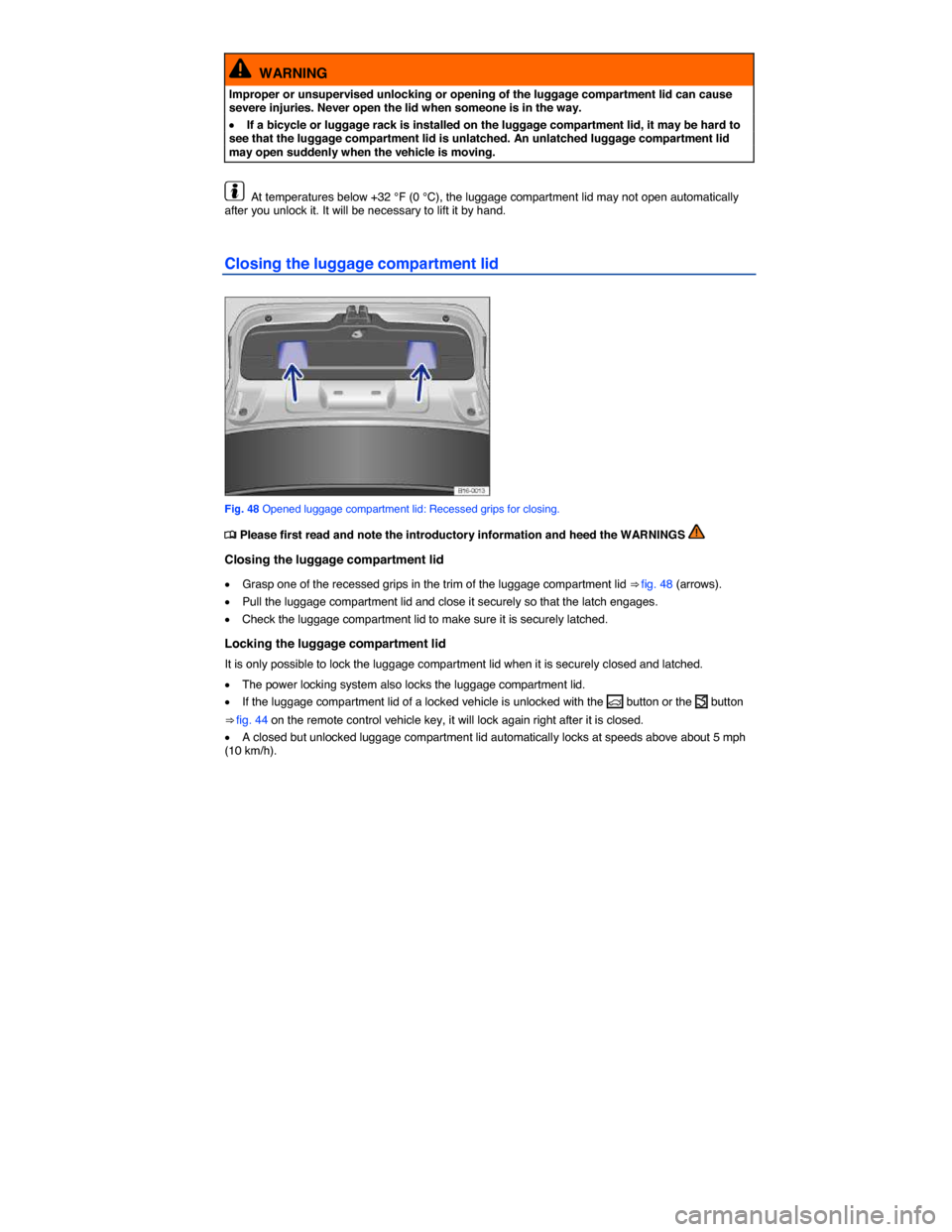 VOLKSWAGEN PASSAT 2015 B8 / 6.G Owners Manual  
  WARNING 
Improper or unsupervised unlocking or opening of the luggage compartment lid can cause severe injuries. Never open the lid when someone is in the way. 
�x If a bicycle or luggage rack is 