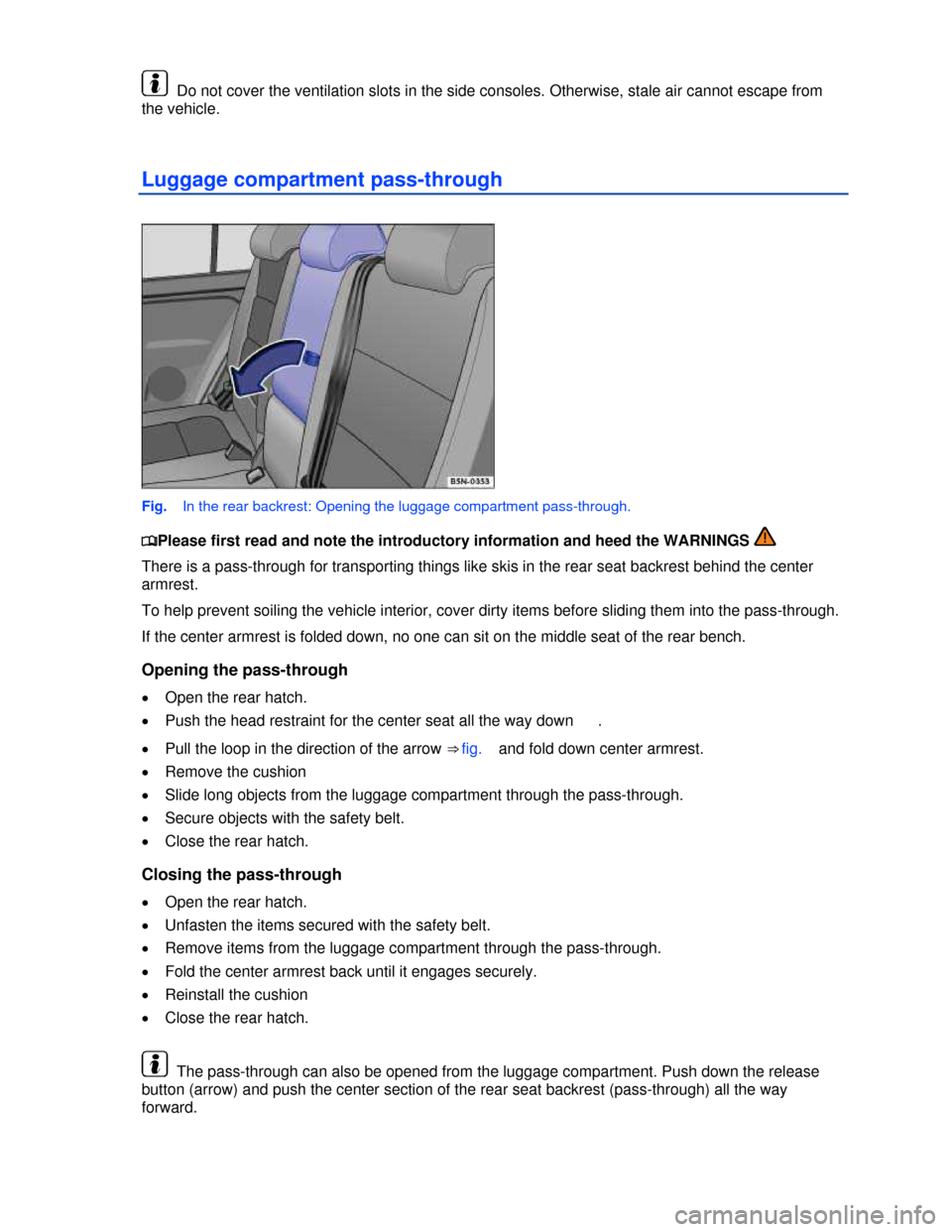 VOLKSWAGEN TIGUAN 2013 1.G Owners Manual  
  Do not cover the ventilation slots in the side consoles. Otherwise, stale air cannot escape from 
the vehicle. 
Luggage compartment pass-through 
 
Fig.   In the rear backrest: Opening the luggage