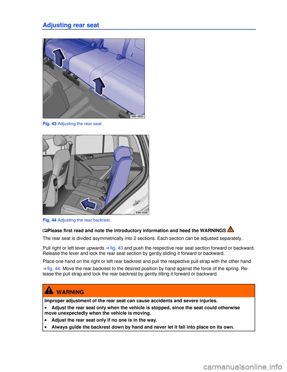 VOLKSWAGEN TIGUAN 2013 1.G Owners Manual  
Adjusting rear seat 
 
Fig. 43 Adjusting the rear seat. 
 
Fig. 44 Adjusting the rear backrest. 
�