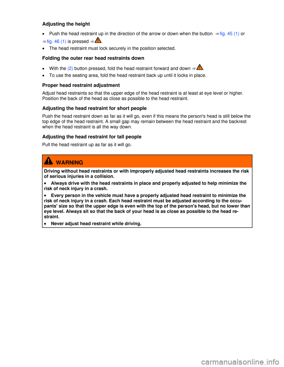 VOLKSWAGEN TIGUAN 2013 1.G Owners Manual  
Adjusting the height 
�x Push the head restraint up in the direction of the arrow or down when the button  ⇒ fig. 45 (1) or 
⇒ fig. 46 (1) is pressed ⇒ . 
�x The head restraint must lock
