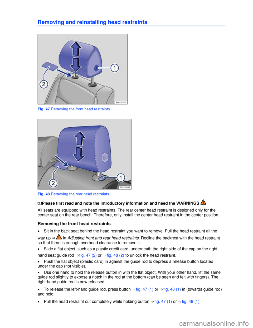 VOLKSWAGEN TIGUAN 2013 1.G Owners Manual  
Removing and reinstalling head restraints 
 
Fig. 47 Removing the front head restraints. 
 
Fig. 48 Removing the rear head restraints. 
�
