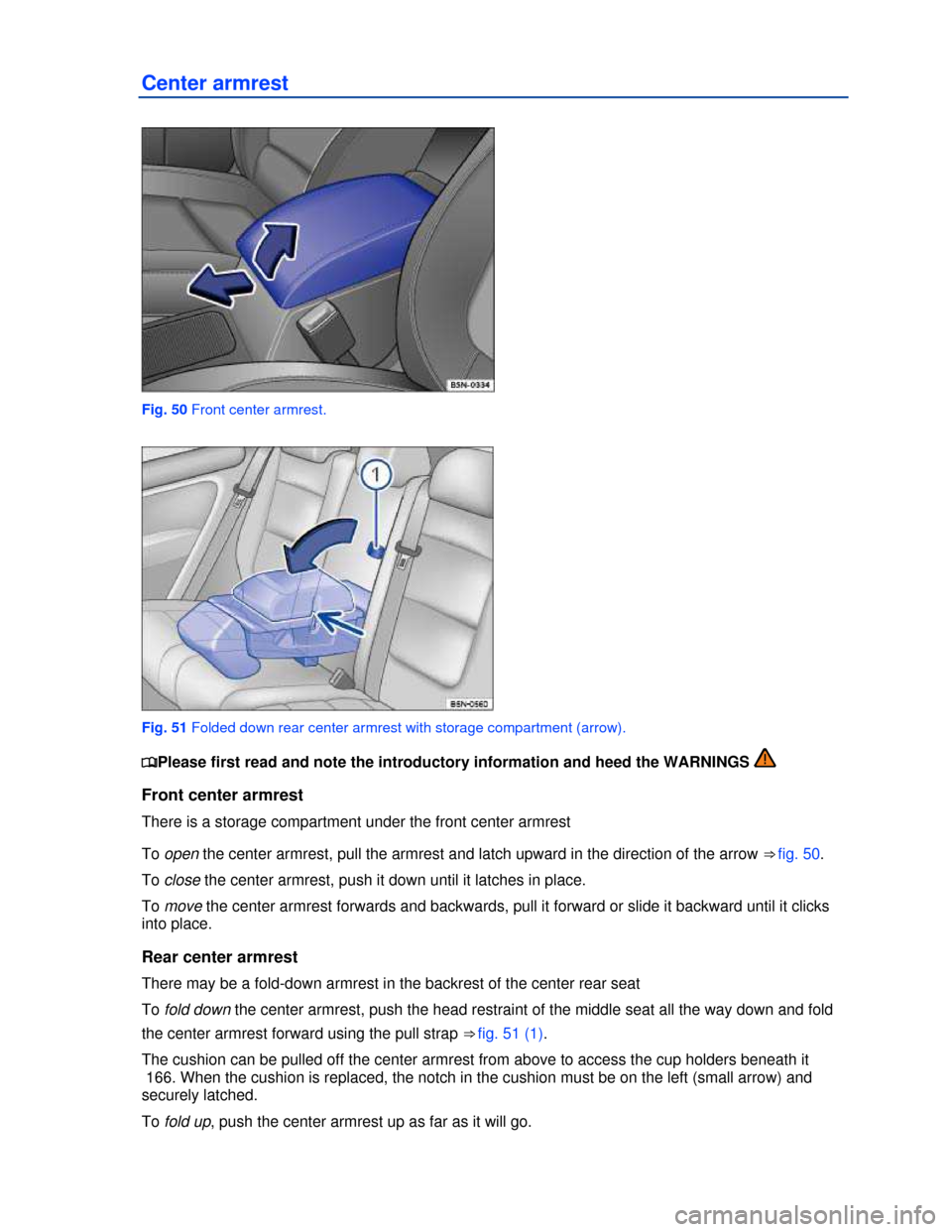 VOLKSWAGEN TIGUAN 2013 1.G Owners Manual  
Center armrest 
 
Fig. 50 Front center armrest. 
 
Fig. 51 Folded down rear center armrest with storage compartment (arrow). 
�