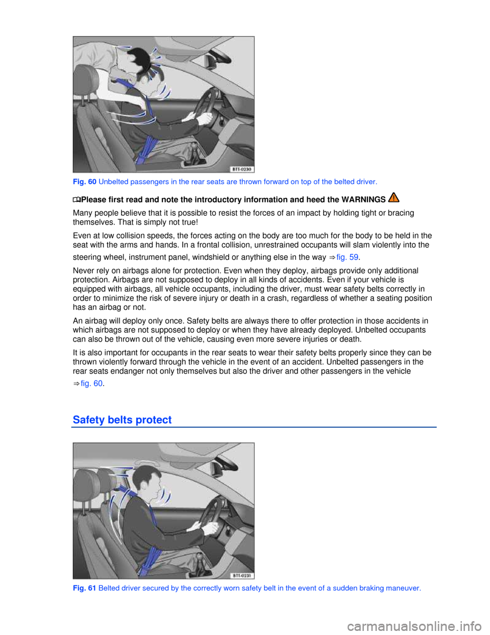 VOLKSWAGEN TIGUAN 2013 1.G Owners Manual  
 
Fig. 60 Unbelted passengers in the rear seats are thrown forward on top of the belted driver. 
�