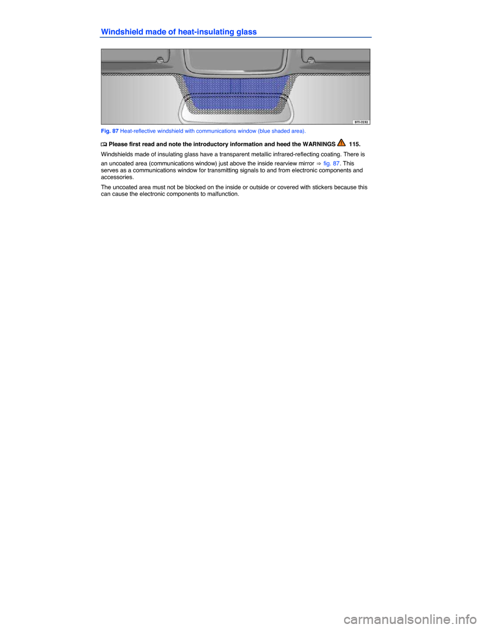 VOLKSWAGEN TIGUAN 2014 1.G Owners Manual  
Windshield made of heat-insulating glass 
 
Fig. 87 Heat-reflective windshield with communications window (blue shaded area). 
�