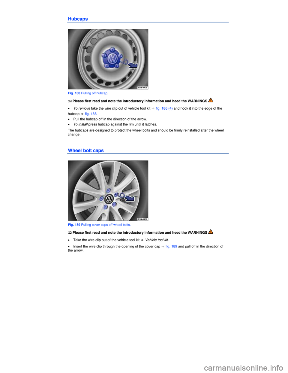 VOLKSWAGEN TIGUAN 2014 1.G Owners Manual  
Hubcaps 
 
Fig. 188 Pulling off hubcap. 
�