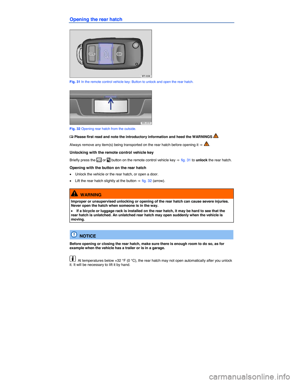 VOLKSWAGEN TIGUAN 2014 1.G Owners Manual  
Opening the rear hatch 
 
Fig. 31 In the remote control vehicle key: Button to unlock and open the rear hatch. 
 
Fig. 32 Opening rear hatch from the outside. 
�