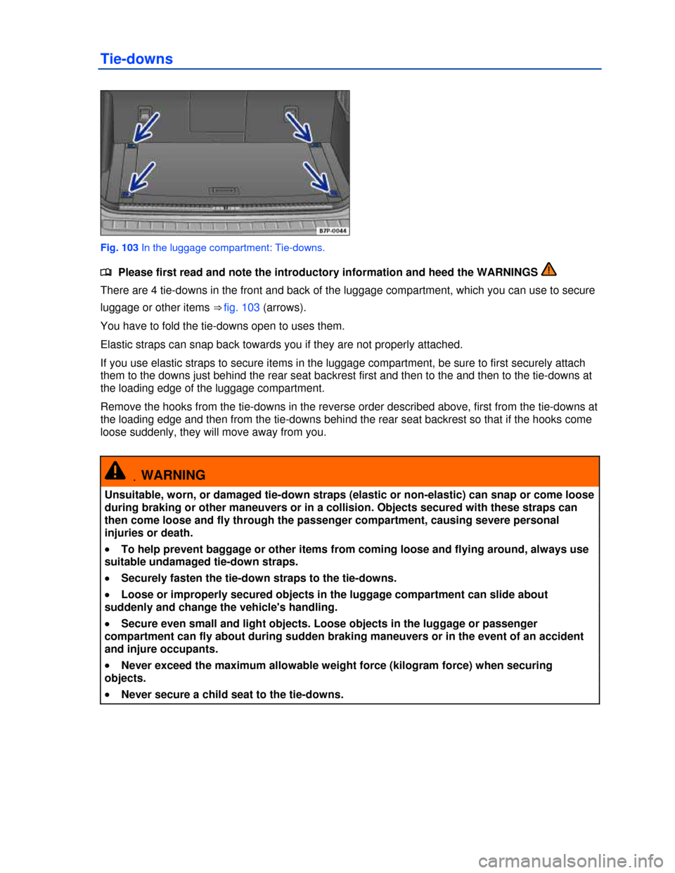 VOLKSWAGEN TOUAREG 2013 2.G Owners Manual  
Tie-downs 
 
Fig. 103 In the luggage compartment: Tie-downs. 
�