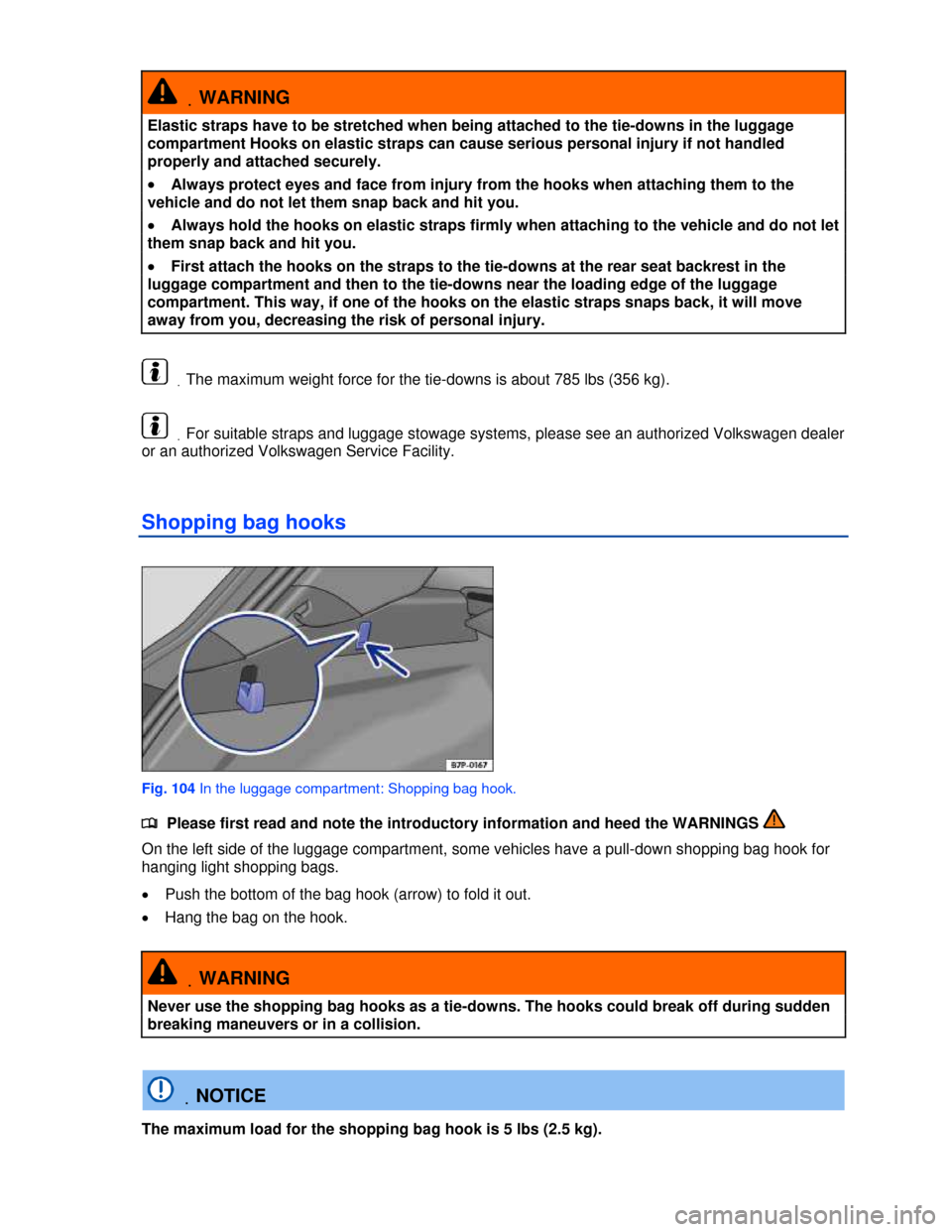 VOLKSWAGEN TOUAREG 2013 2.G Owners Manual  
 .WARNING 
Elastic straps have to be stretched when being attached to the tie-downs in the luggage 
compartment Hooks on elastic straps can cause serious personal injury if not handled 
properly and