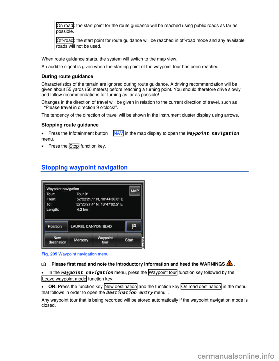 VOLKSWAGEN TOUAREG 2013 2.G Owners Manual  
 On road : the start point for the route guidance will be reached using public roads as far as 
possible. 
 Off-road : the start point for route guidance will be reached in off-road mode and any ava
