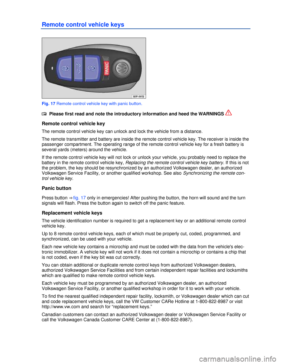 VOLKSWAGEN TOUAREG 2013 2.G Owners Manual  
Remote control vehicle keys 
 
Fig. 17 Remote control vehicle key with panic button. 
�