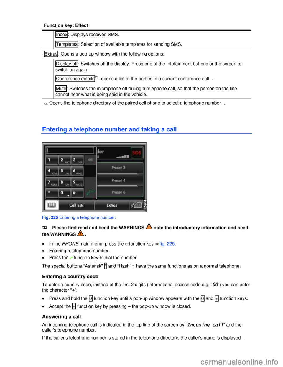 VOLKSWAGEN TOUAREG 2013 2.G Owners Manual  
Function key: Effect 
 Inbox : Displays received SMS. 
 Templates : Selection of available templates for sending SMS. 
Extras : Opens a pop-up window with the following options: 
 Display off : Swit