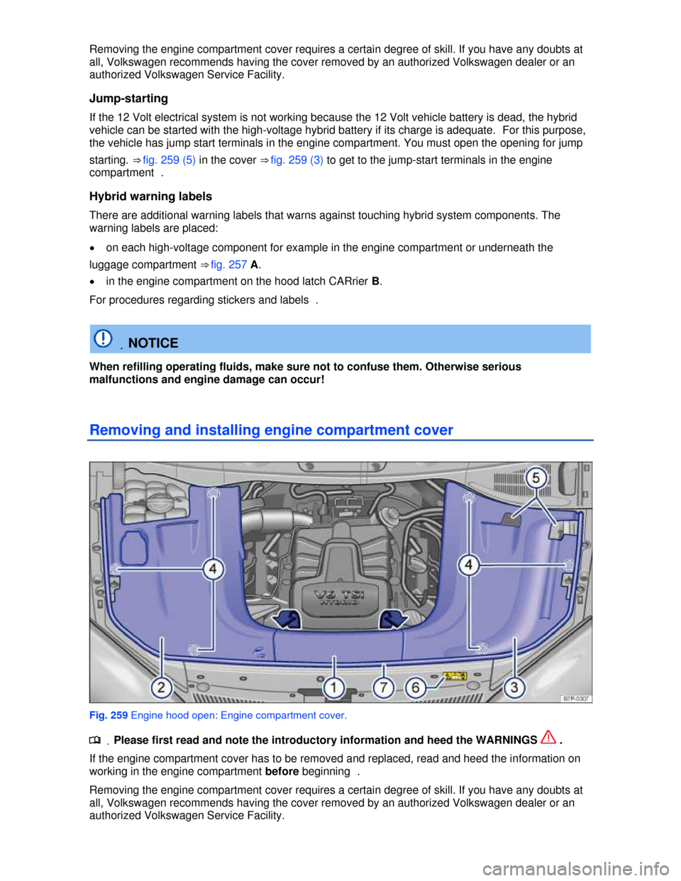 VOLKSWAGEN TOUAREG 2013 2.G Owners Manual
Removing the engine compartment cover requires a certain degree of skill. If you have any doubts at
all, Volkswagen recommends having the cover removed by an authorized Volkswagen dealer or an
aut VOLKSWAGEN TOUAREG 2013 2.G Owners Manual
Removing the engine compartment cover requires a certain degree of skill. If you have any doubts at
all, Volkswagen recommends having the cover removed by an authorized Volkswagen dealer or an
aut