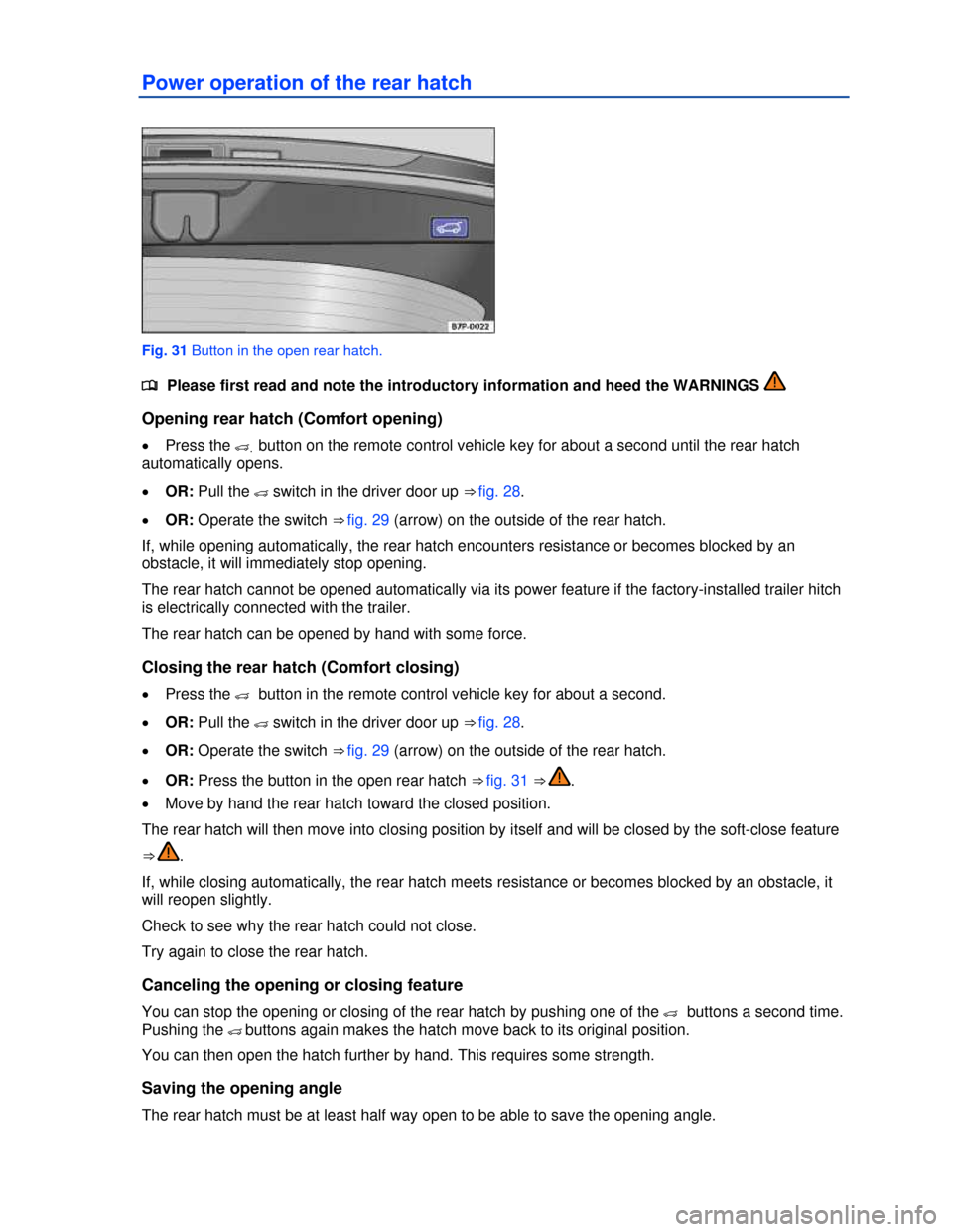 VOLKSWAGEN TOUAREG 2013 2.G Owners Manual  
Power operation of the rear hatch 
 
Fig. 31 Button in the open rear hatch. 
�