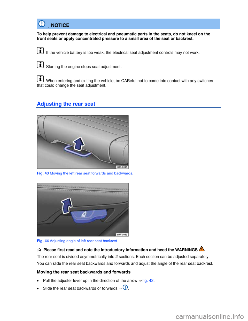 VOLKSWAGEN TOUAREG 2013 2.G Owners Manual  
 .NOTICE 
To help prevent damage to electrical and pneumatic parts in the seats, do not kneel on the 
front seats or apply concentrated pressure to a small area of the seat or backrest. 
 If the veh