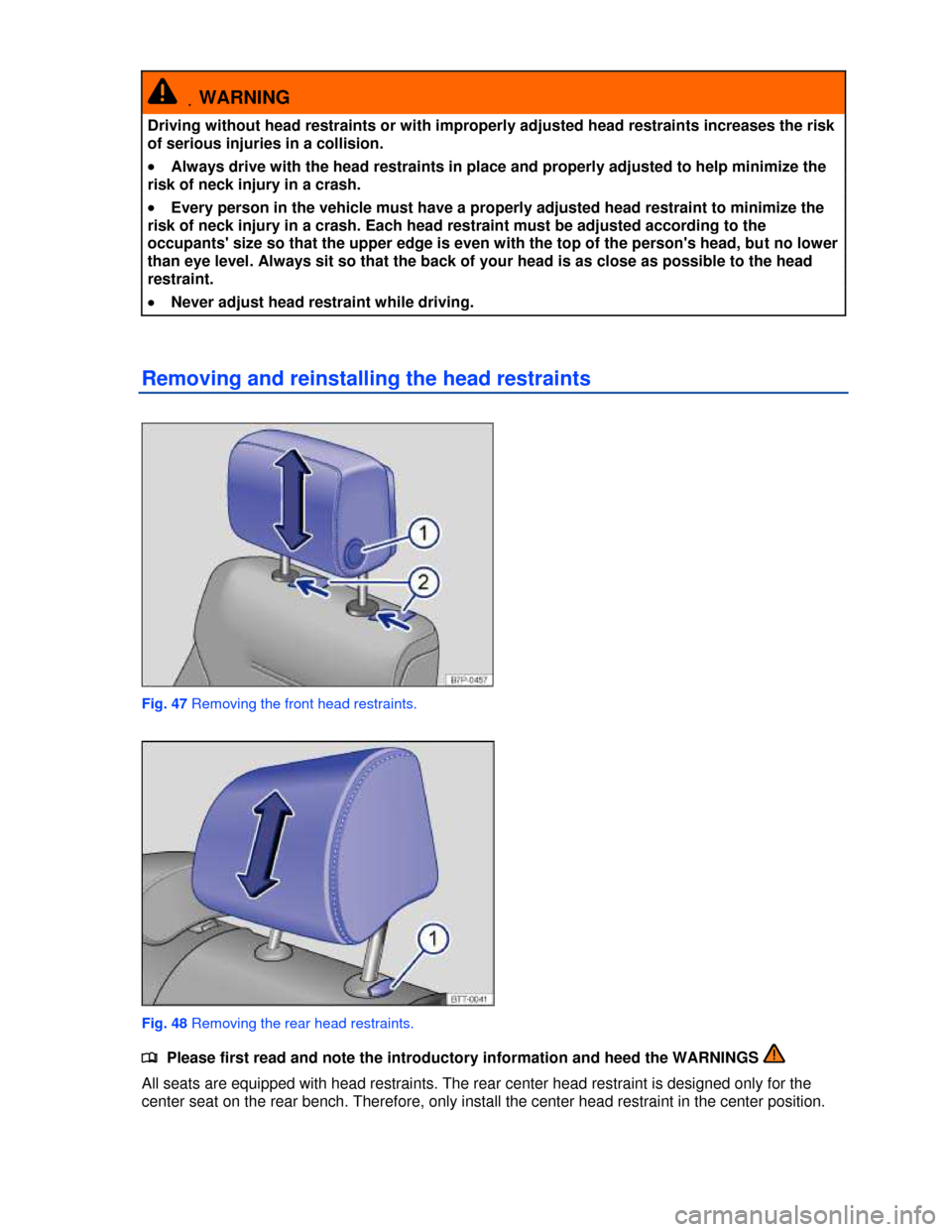 VOLKSWAGEN TOUAREG 2013 2.G Owners Manual  
 .WARNING 
Driving without head restraints or with improperly adjusted head restraints increases the risk 
of serious injuries in a collision. 
�x Always drive with the head restraints in place and 