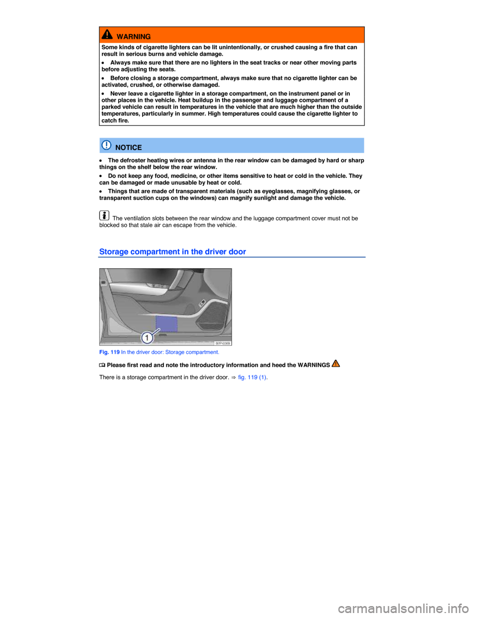 VOLKSWAGEN TOUAREG 2014 2.G Owners Manual  
  WARNING 
Some kinds of cigarette lighters can be lit unintentionally, or crushed causing a fire that can result in serious burns and vehicle damage. 
�x Always make sure that there are no lighters