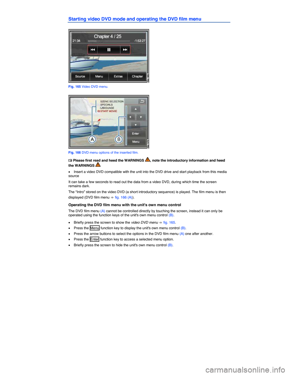 VOLKSWAGEN TOUAREG 2014 2.G Owners Manual  
Starting video DVD mode and operating the DVD film menu 
 
Fig. 165 Video DVD menu. 
 
Fig. 166 DVD menu options of the inserted film. 
�