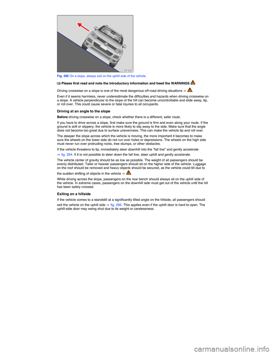 VOLKSWAGEN TOUAREG 2014 2.G Owners Manual  
 
Fig. 295 On a slope, always exit on the uphill side of the vehicle. 
�