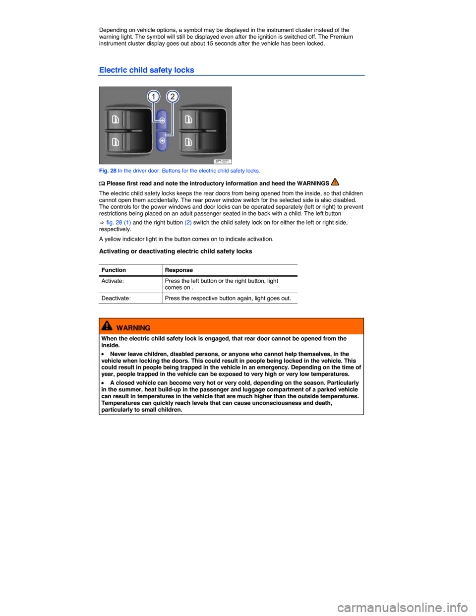 VOLKSWAGEN TOUAREG 2014 2.G Owners Manual  
Depending on vehicle options, a symbol may be displayed in the instrument cluster instead of the warning light. The symbol will still be displayed even after the ignition is switched off. The Premiu