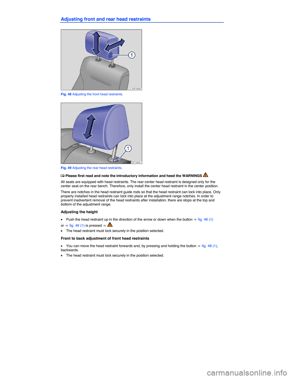 VOLKSWAGEN TOUAREG 2014 2.G Owners Manual  
Adjusting front and rear head restraints 
 
Fig. 48 Adjusting the front head restraints. 
 
Fig. 49 Adjusting the rear head restraints. 
�