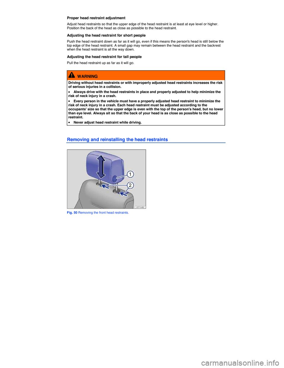 VOLKSWAGEN TOUAREG 2014 2.G Owners Manual  
Proper head restraint adjustment 
Adjust head restraints so that the upper edge of the head restraint is at least at eye level or higher. Position the back of the head as close as possible to the he