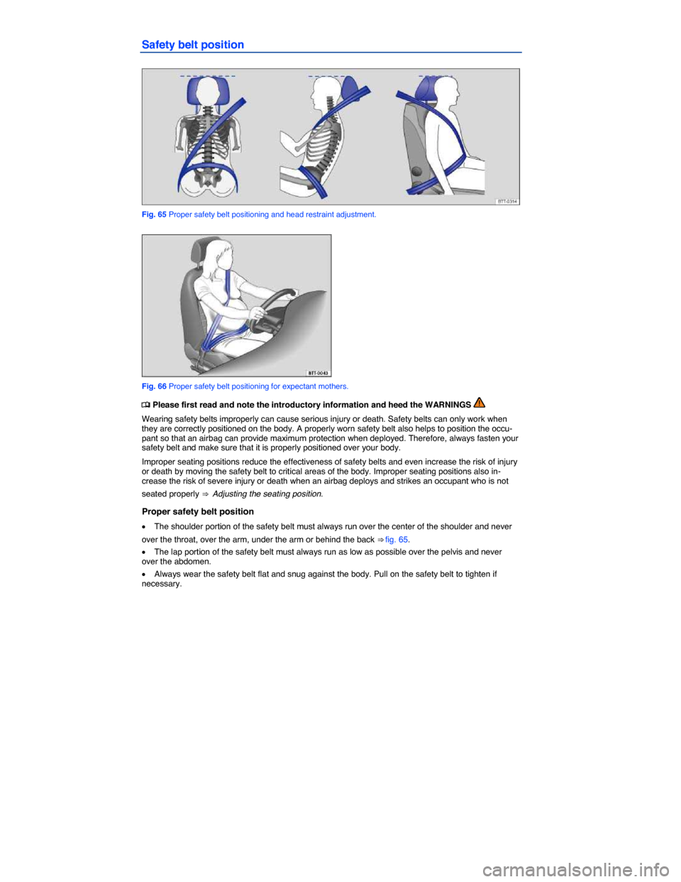 VOLKSWAGEN TOUAREG 2015 2.G Owners Manual  
Safety belt position 
 
Fig. 65 Proper safety belt positioning and head restraint adjustment. 
 
Fig. 66 Proper safety belt positioning for expectant mothers. 
�