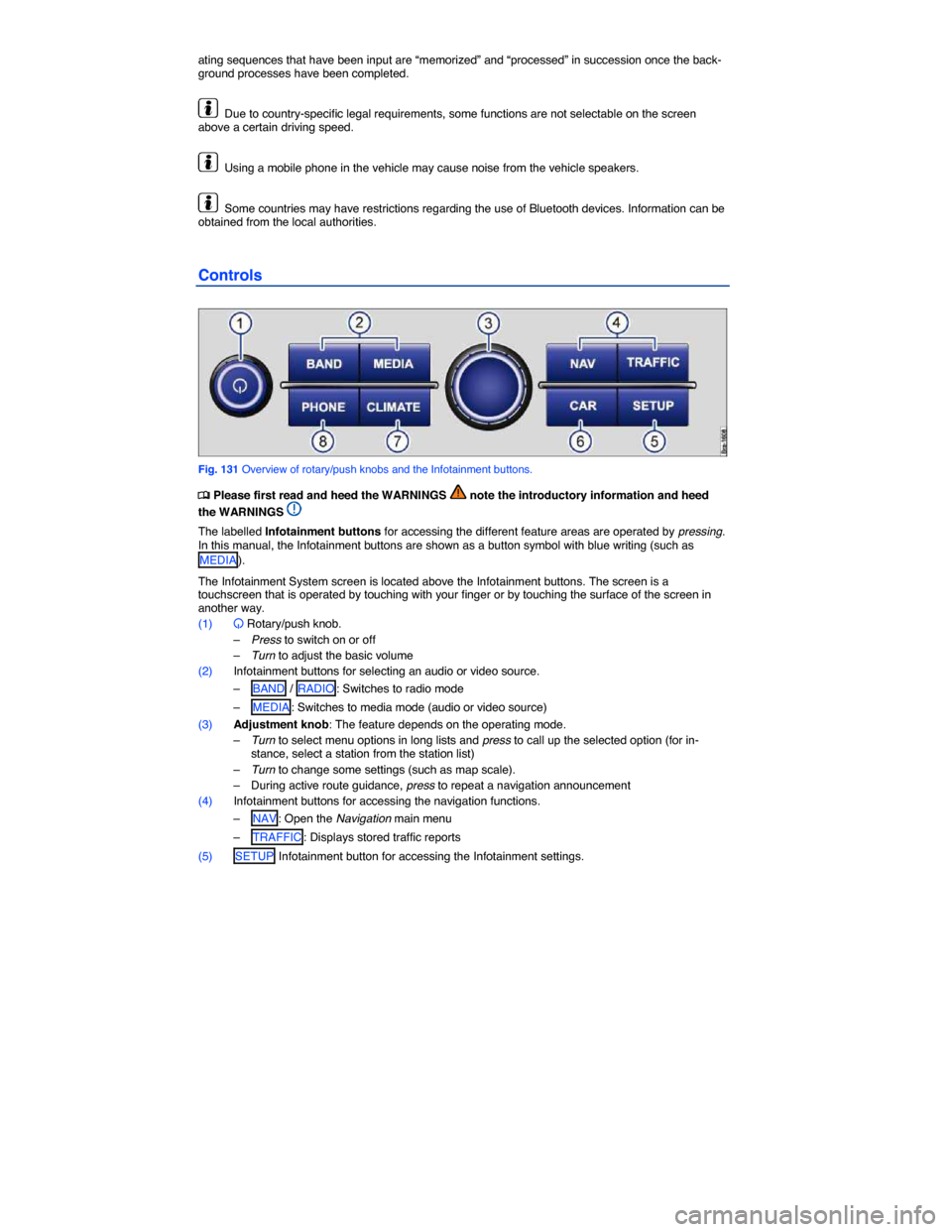 VOLKSWAGEN TOUAREG 2015 2.G Owners Manual  
ating sequences that have been input are “memorized” and “processed” in succession once the back-ground processes have been completed. 
  Due to country-specific legal requirements, some fun