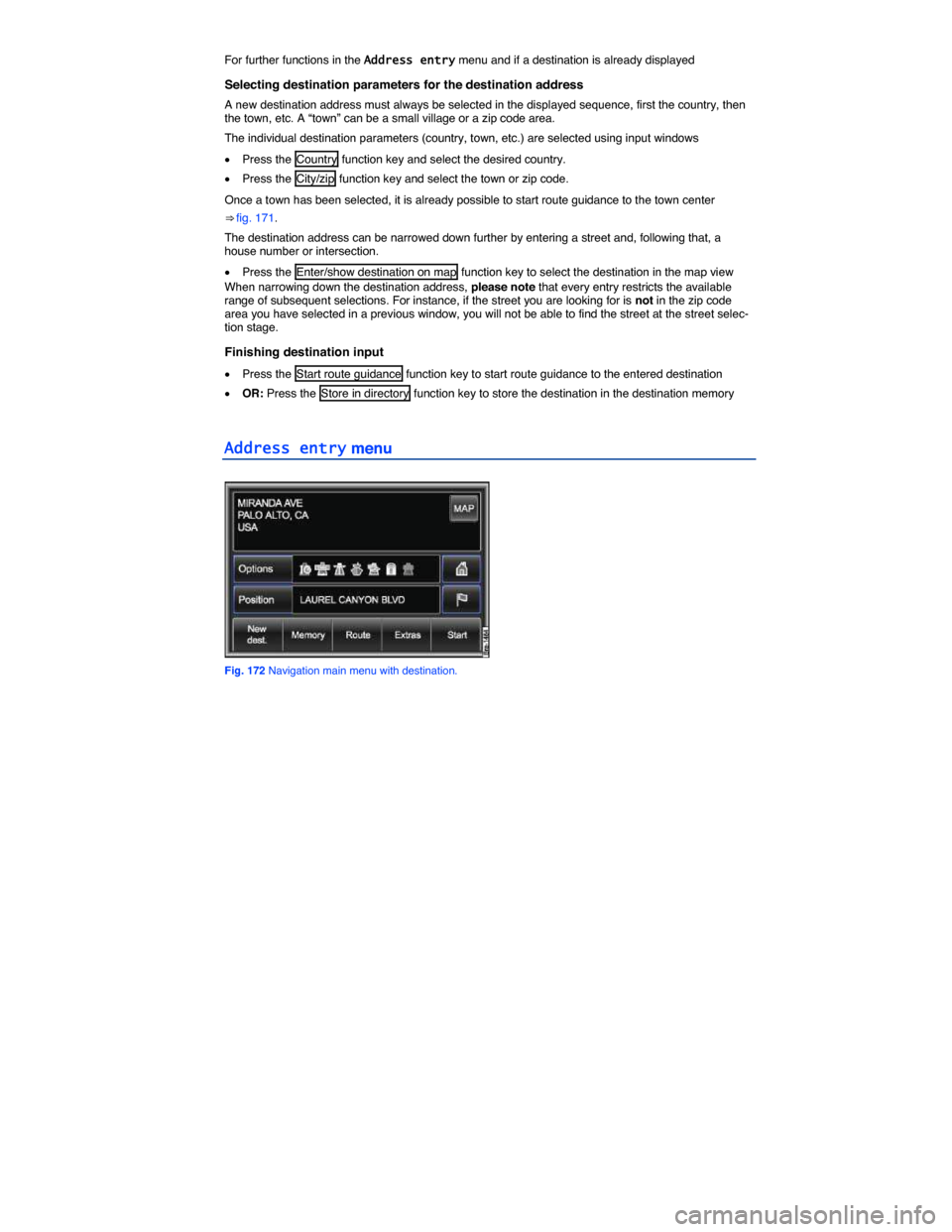 VOLKSWAGEN TOUAREG 2015 2.G Owners Manual  
For further functions in the Address entry menu and if a destination is already displayed  
Selecting destination parameters for the destination address 
A new destination address must always be sel